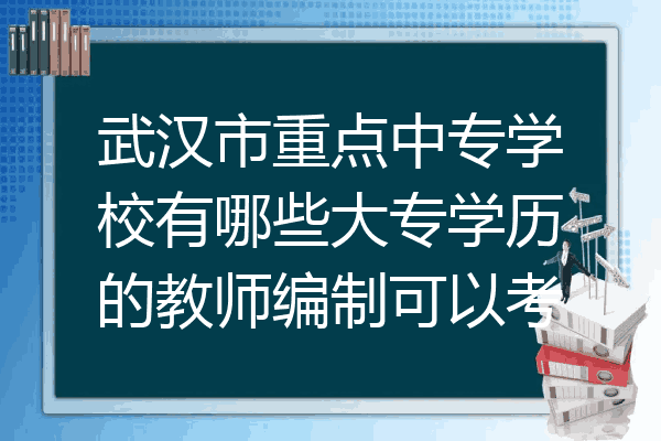 武汉市重点中专学校有哪些大专学历的教师编制可以考