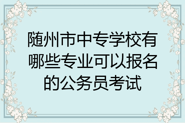 随州市中专学校有哪些专业可以报名的公务员考试