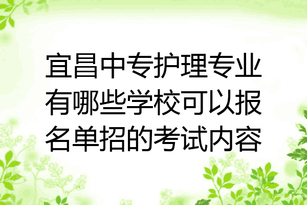 宜昌中专护理专业有哪些学校可以报名单招的考试内容