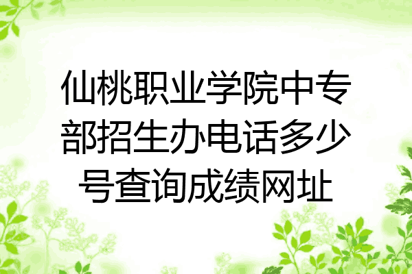 仙桃职业学院中专部招生办电话多少号查询成绩网址