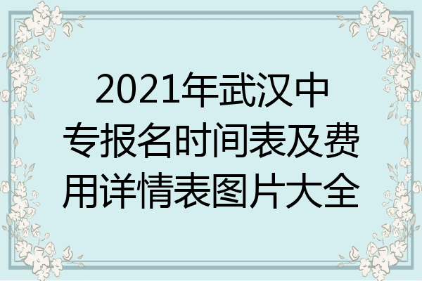 2021年武汉中专报名时间表及费用详情表图片大全