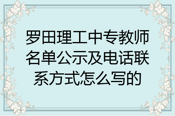 罗田理工中专教师名单公示及电话联系方式怎么写的
