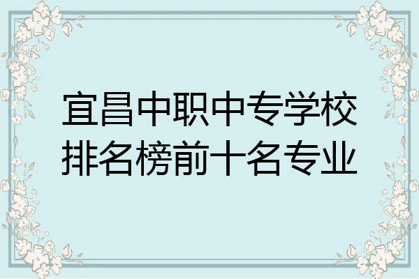 宜昌中职中专学校排名榜前十名专业