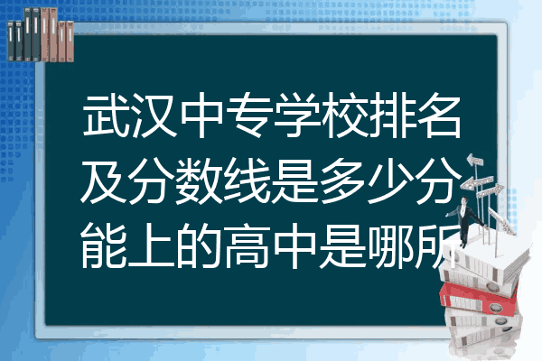 武汉中专学校排名及分数线是多少分能上的高中是哪所