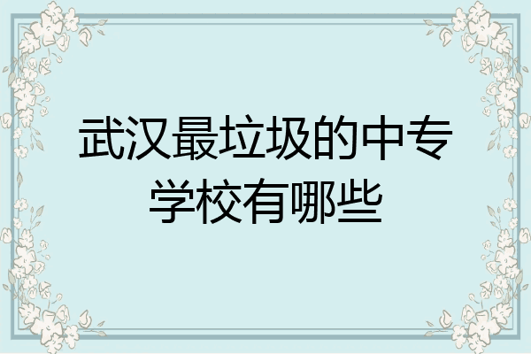 武汉最垃圾的中专学校有哪些
