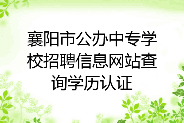 襄阳市公办中专学校招聘信息网站查询学历认证