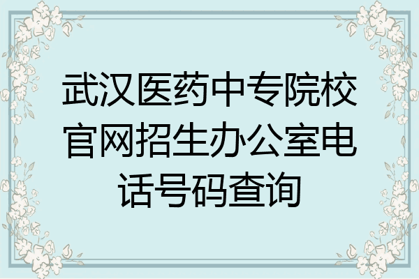 武汉医药中专院校官网招生办公室电话号码查询