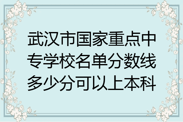 武汉市国家重点中专学校名单分数线多少分可以上本科