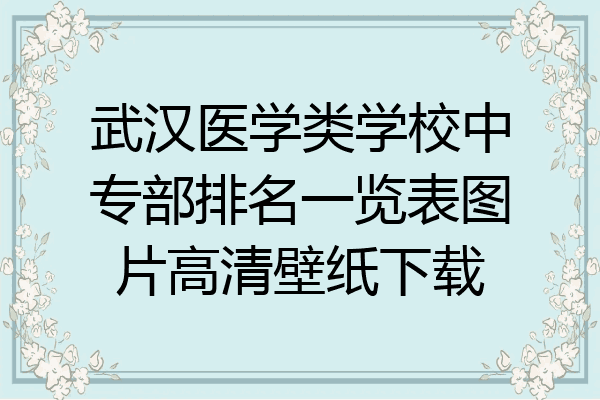 武汉医学类学校中专部排名一览表图片高清壁纸下载