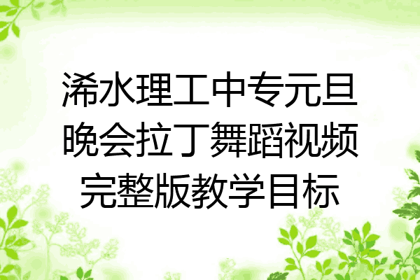 浠水理工中专元旦晚会拉丁舞蹈视频完整版教学目标