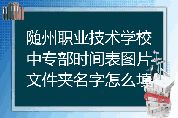 随州职业技术学校中专部时间表图片文件夹名字怎么填