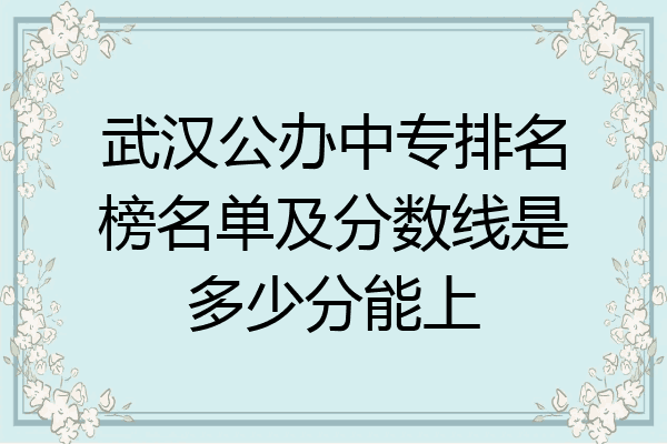 武汉公办中专排名榜名单及分数线是多少分能上