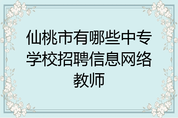 仙桃市有哪些中专学校招聘信息网络教师