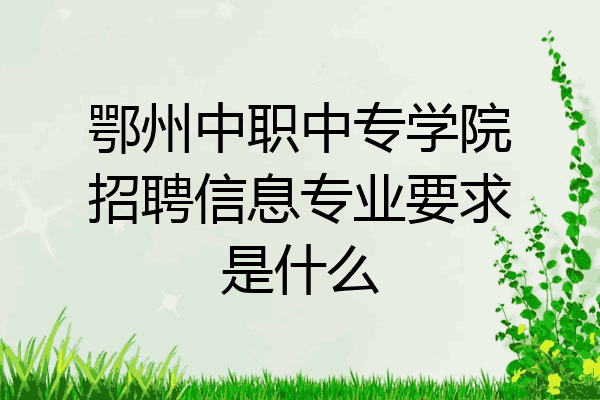 鄂州中职中专学院招聘信息专业要求是什么