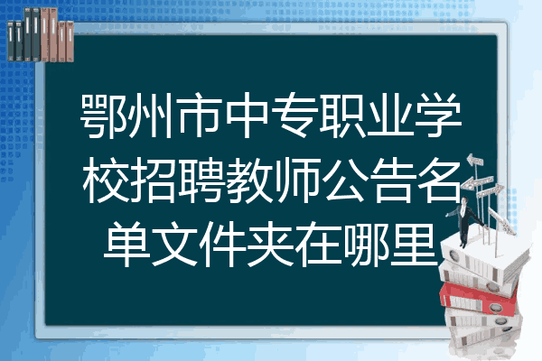 鄂州市中专职业学校招聘教师公告名单文件夹在哪里