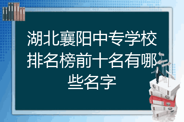 湖北襄阳中专学校排名榜前十名有哪些名字