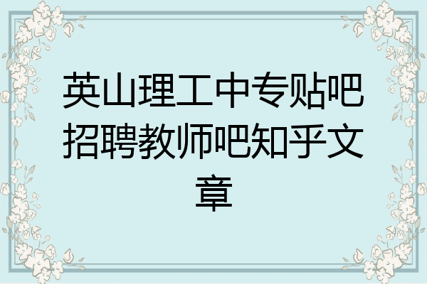 英山理工中专贴吧招聘教师吧知乎文章