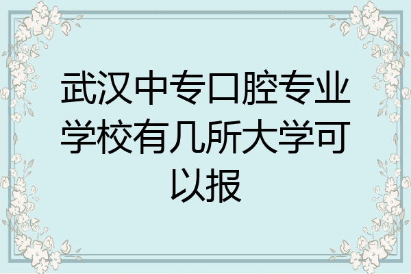 武汉中专口腔专业学校有几所大学可以报