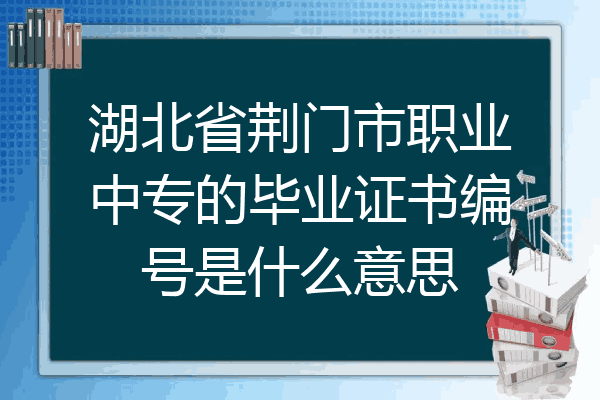 湖北省荆门市职业中专的毕业证书编号是什么意思