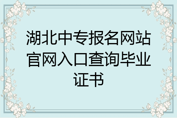 湖北中专报名网站官网入口查询毕业证书