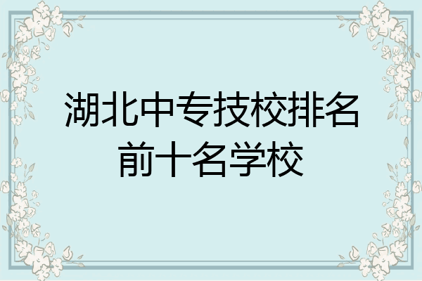 湖北中专技校排名前十名学校