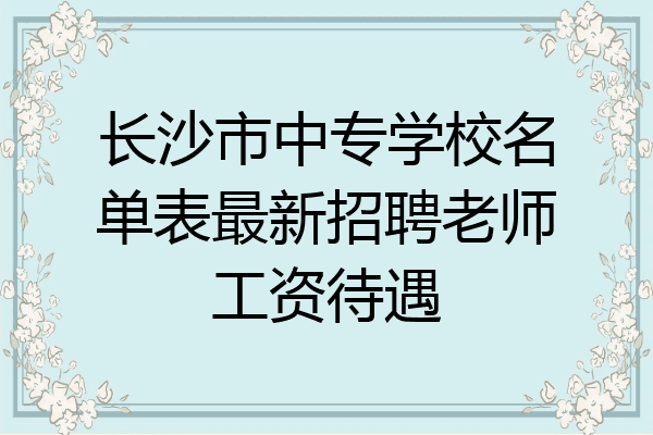 长沙市中专学校名单表最新招聘老师工资待遇