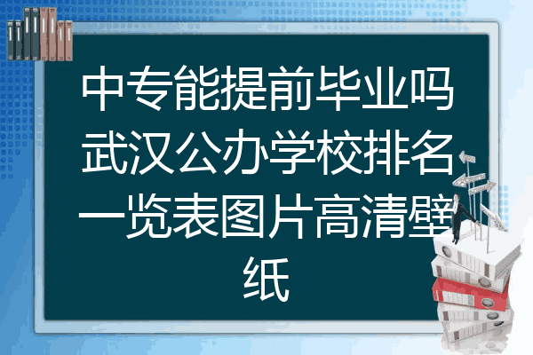 中专能提前毕业吗武汉公办学校排名一览表图片高清壁纸