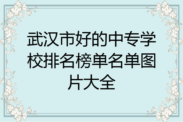 武汉市好的中专学校排名榜单名单图片大全