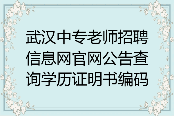 武汉中专老师招聘信息网官网公告查询学历证明书编码