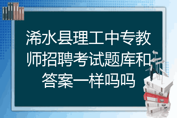 浠水县理工中专教师招聘考试题库和答案一样吗吗