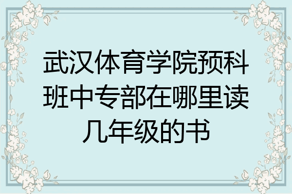 武汉体育学院预科班中专部在哪里读几年级的书
