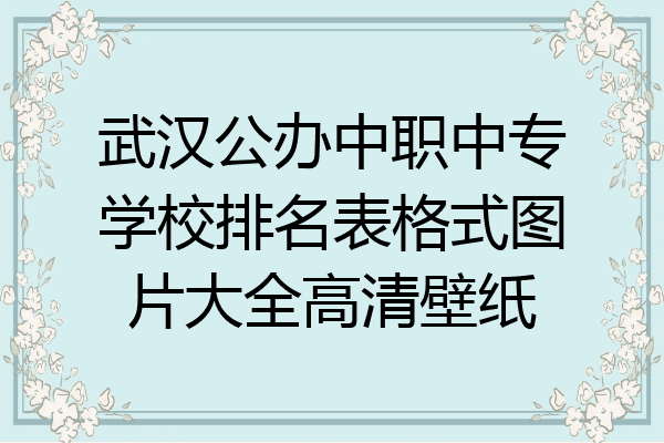 武汉公办中职中专学校排名表格式图片大全高清壁纸