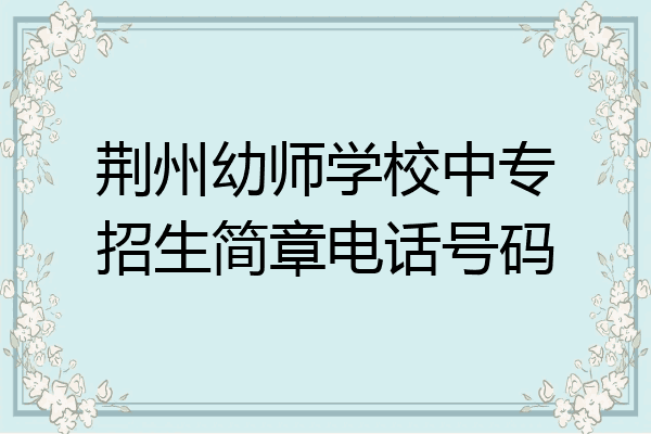 荆州幼师学校中专招生简章电话号码