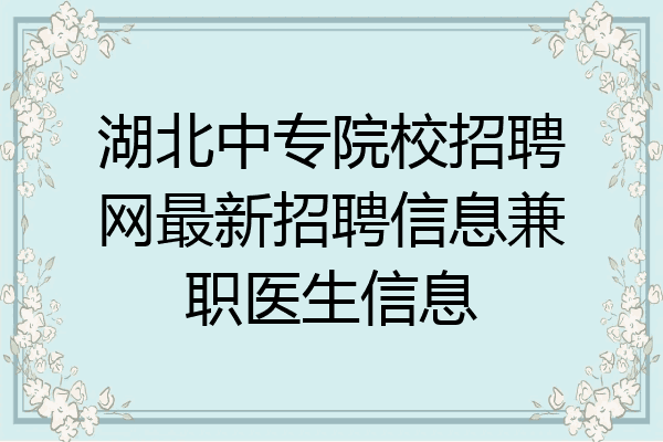 湖北中专院校招聘网最新招聘信息兼职医生信息