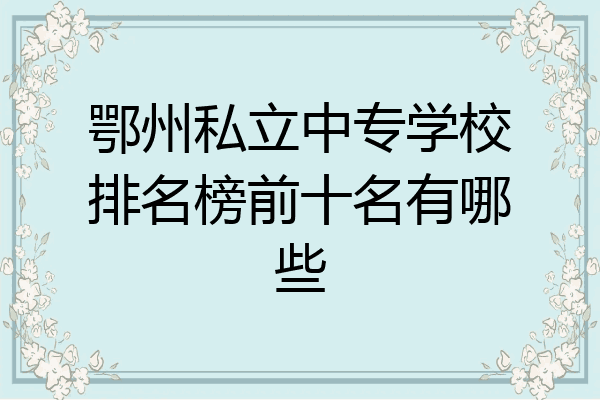 鄂州私立中专学校排名榜前十名有哪些