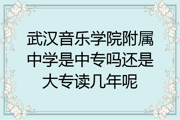 武汉音乐学院附属中学是中专吗还是大专读几年呢