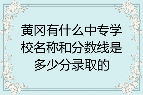 黄冈有什么中专学校名称和分数线是多少分录取的