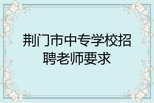 荆门市中专学校招聘老师要求