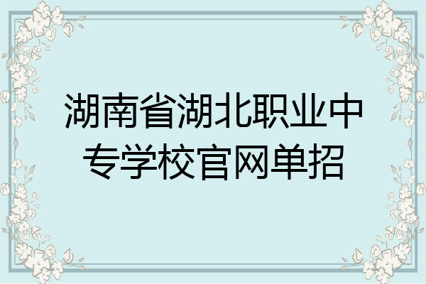 湖南省湖北职业中专学校官网单招