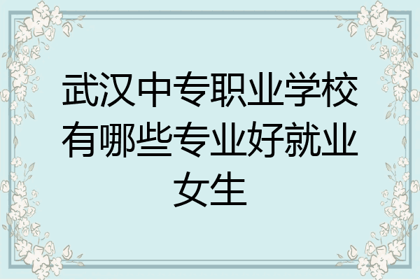 武汉中专职业学校有哪些专业好就业女生