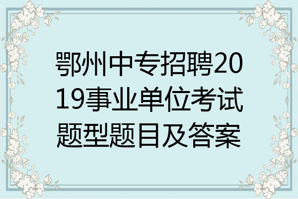 鄂州中专招聘2019事业单位考试题型题目及答案