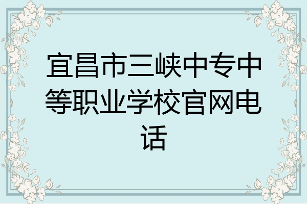 宜昌市三峡中专中等职业学校官网电话