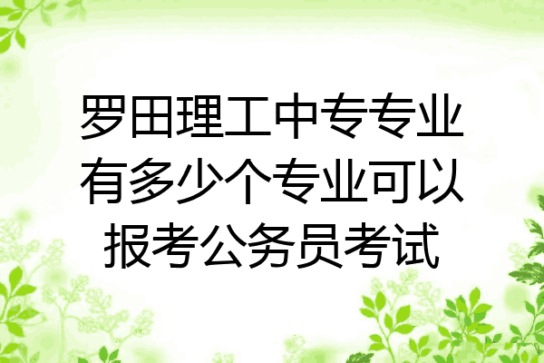 罗田理工中专专业有多少个专业可以报考公务员考试