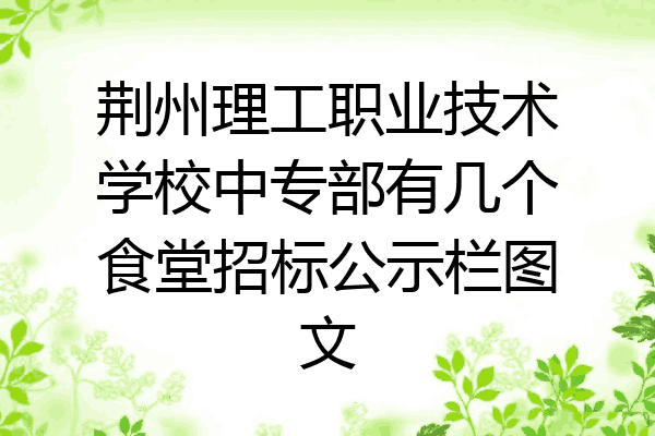 荆州理工职业技术学校中专部有几个食堂招标公示栏图文