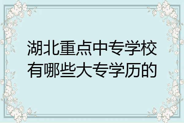 湖北重点中专学校有哪些大专学历的