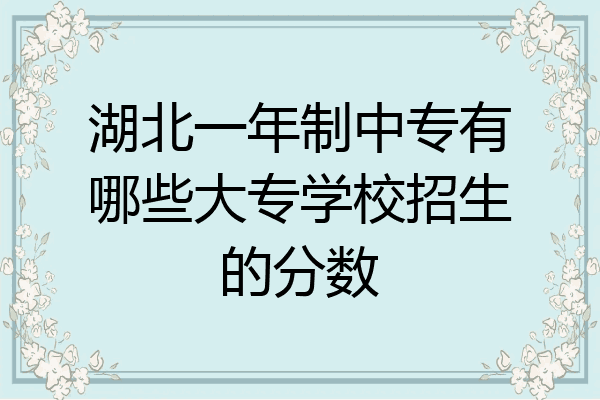 湖北一年制中专有哪些大专学校招生的分数