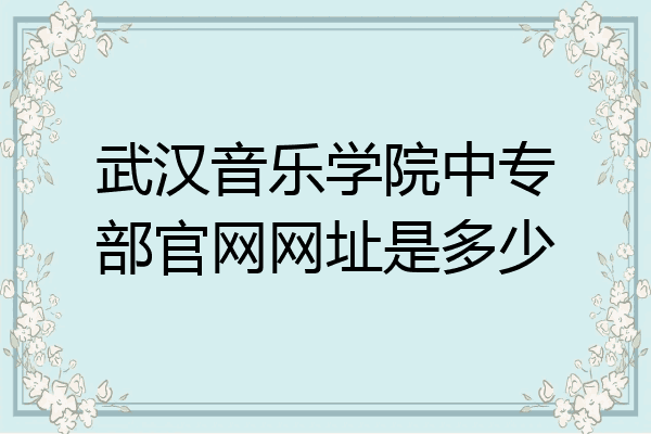 武汉音乐学院中专部官网网址是多少