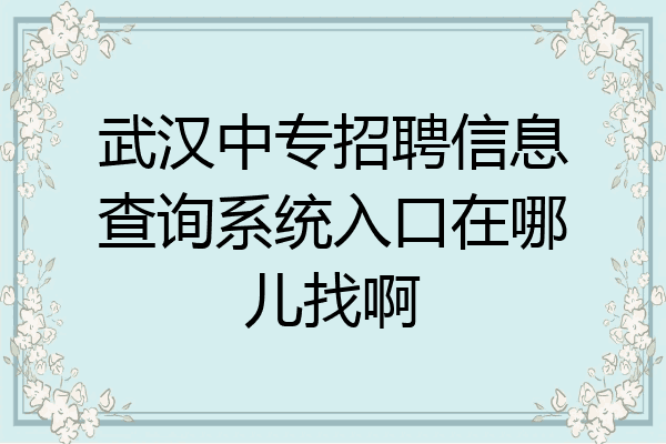 武汉中专招聘信息查询系统入口在哪儿找啊
