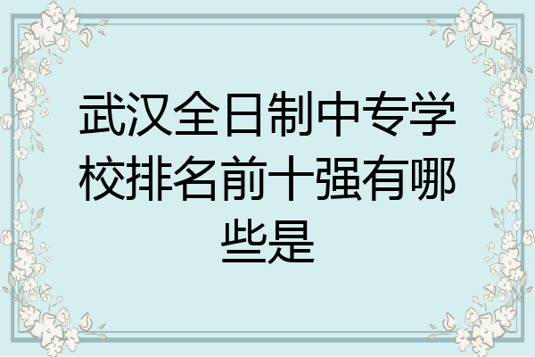 武汉全日制中专学校排名前十强有哪些是
