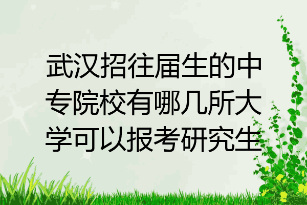 武汉招往届生的中专院校有哪几所大学可以报考研究生